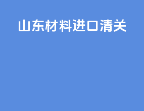 山东材料进口清关