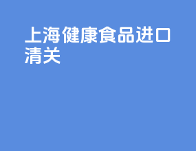 上海健康食品进口清关