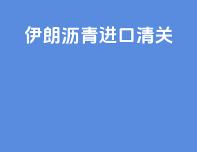 伊朗沥青进口清关