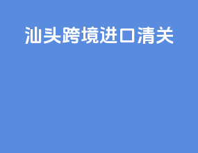 汕头跨境进口清关