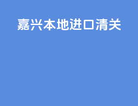 嘉兴本地进口清关