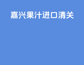 嘉兴果汁进口清关