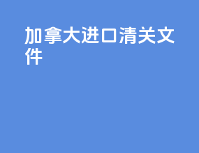 加拿大进口清关文件