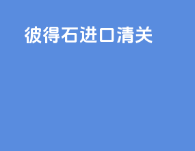 彼得石进口清关