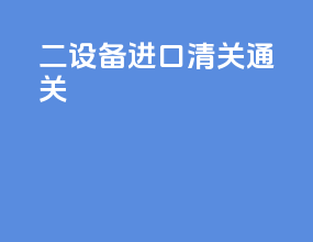 二设备进口清关通关