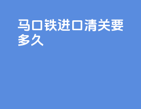 马口铁进口清关要多久