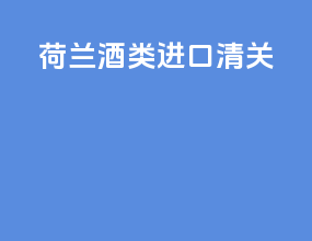 荷兰酒类进口清关