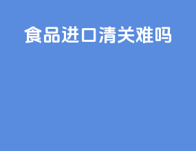 食品进口清关难吗