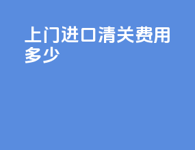 上门进口清关费用多少