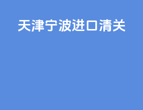 天津宁波进口清关