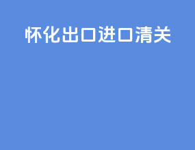 怀化出口进口清关