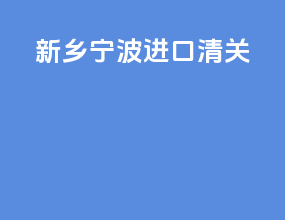 新乡宁波进口清关
