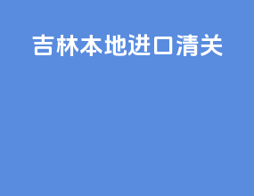 吉林本地进口清关