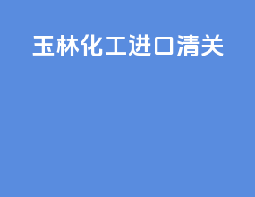 玉林化工进口清关