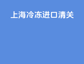 上海冷冻进口清关