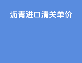 沥青进口清关单价