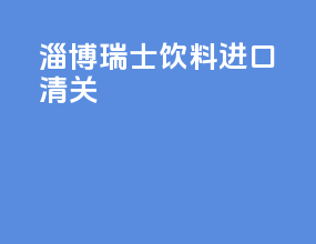 淄博瑞士饮料进口清关
