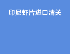印尼虾片进口清关