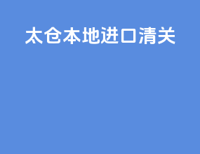 太仓本地进口清关