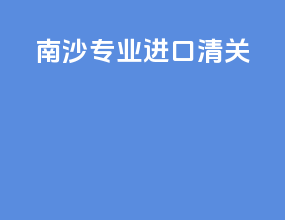 南沙专业进口清关