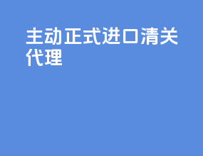 主动正式进口清关代理