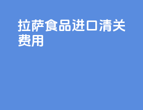 拉萨食品进口清关费用