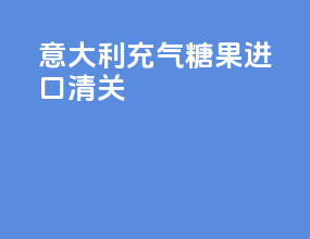 意大利充气糖果进口清关
