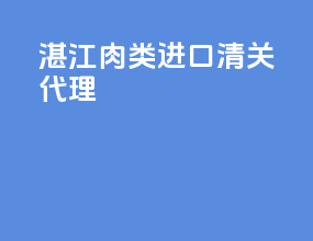 湛江肉类进口清关代理