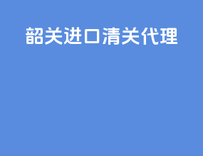 韶关进口清关代理