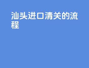 汕头进口清关的流程