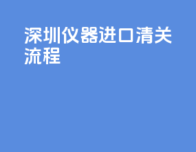 深圳仪器进口清关流程