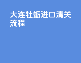 大连牡蛎进口清关流程