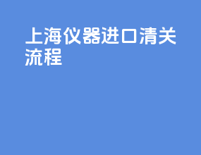 上海仪器进口清关流程