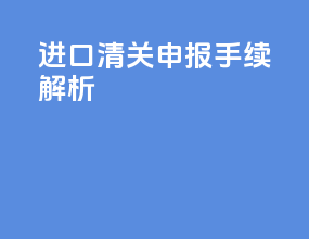 进口清关申报手续解析