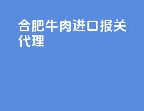 合肥牛肉进口报关代理