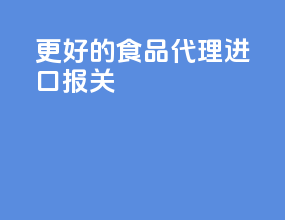 更好的食品代理进口报关
