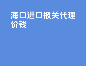 海口进口报关代理价钱