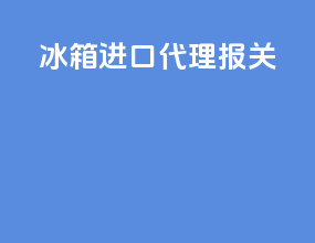 冰箱进口代理报关