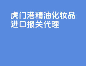 虎门港精油化妆品进口报关代理