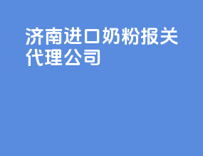 济南进口奶粉报关代理公司