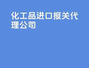 化工品进口报关代理公司
