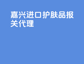 嘉兴进口护肤品报关代理