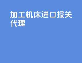 cnc加工机床进口报关代理
