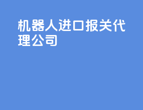 机器人进口报关代理公司