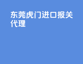 东莞虎门进口报关代理