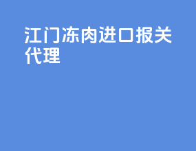 江门冻肉进口报关代理