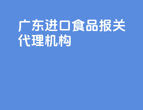 广东进口食品报关代理机构
