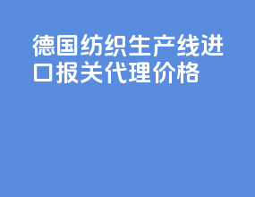 德国纺织生产线进口报关代理价格