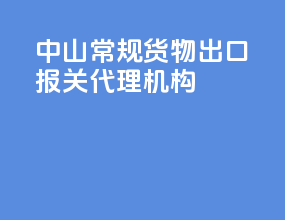 中山常规货物出口报关代理机构