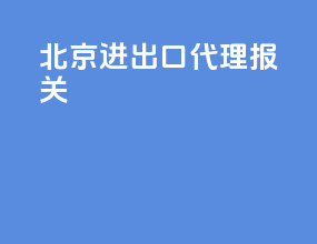 北京进出口代理报关